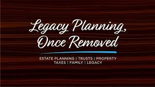 Legacy Planning, Once Removed: Ep, 21 – Passing Down the “Family Cottage” or Other Legacy Property