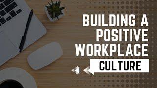 Episode 11 | Building a Positive Workplace Culture