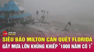 Tin tức 24h mới.Tin Trưa 10/10. Siêu bão Milton càn quét Florida,mưa lớn khủng khiếp "1000 năm có 1"