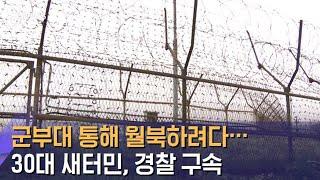 30대 새터민, 군부대 통해 월북하려다…경찰 구속 / SBS