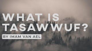 What is TASAWWUF? - A Brief Explanation By IMAM VAN AEL