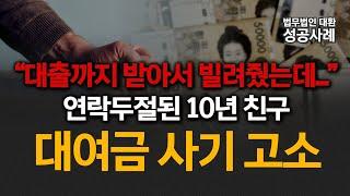 대출까지 받아서 빌려줬는데 연락두절된 10년 친구, 대여금 사기 고소