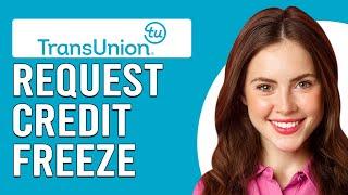 How To Request A TransUnion Credit Freeze (How To Place A TransUnion Credit Freeze)