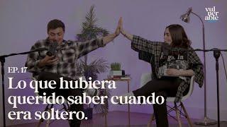 Lo que hubiera querido saber cuando era soltero | Episodio 17 - Vulnerable Podcast