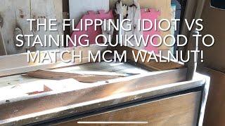 THE FLIPPING IDIOT VS STAINING QUIKWOOD TO MATCH MCM WALNUT!