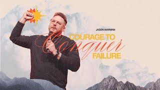 Courage to Conquer - Courage to Conquer Failure: Pastor Jason Warman