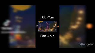 R.i.p Tom - (Part 2)