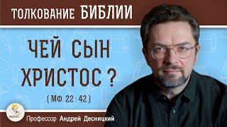 Чей Сын Христос ? (Мф. 22:42)  Профессор Андрей Сергеевич Десницкий