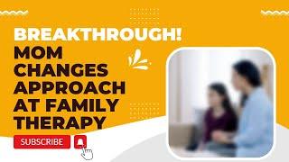 BREAKTHROUGH: Alienated Mom Changes Approach at Family Therapy