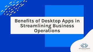 Benefits of Desktop Apps in Streamlining Business Operations