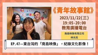 2023-EP.47—東台灣的「南島映像」，紀錄文化影像！｜青年故事館2023.11.22｜【U-Start原漾計畫_南島映像】