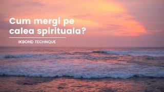 Cum mergi pe calea spirituala?