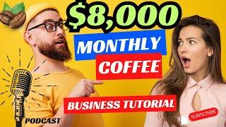 $8,000 A MONTH COFFEE BUSINESS FROM HOME? ONLINE? PODCAST