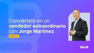 Conviértete en un vendedor extraordinario con  Jorge Martínez  Parte 2