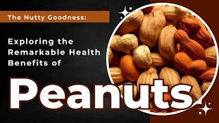 The Nutty Goodness: Exploring the Remarkable Health Benefits of Peanuts