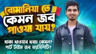 রোমানিয়াতে জব কেমন পাওয়া যায়। থাকা খাওয়ার খরচ কেমন। পার্ট টাইম জব ফ্যাসিলিটি।