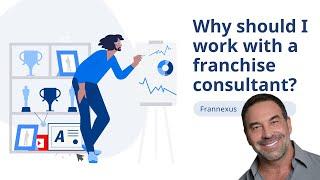 Why Should I Work with a Franchise Consultant?