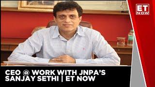 CEO @ Work JNPA CMD Sanjay Sethi  | ET NOW | Business News