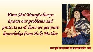 How Shri Mataji always knows our problems & protects us & how we get pure knowledge from Holy Mother