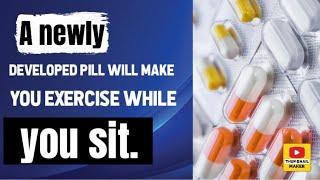 A newly developed pill will make you exercise while you sit.