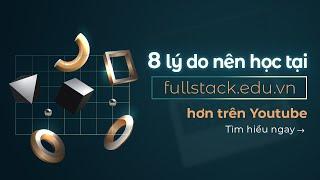 Tại Sao Nên Học Lập Trình Tại Trang Web fullstack.edu.vn?