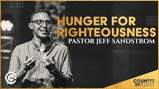 To Hunger and Thirst for Righteousness | Pastor Jeff Sandstrom | Counter Culture