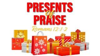 Presents of Praise - Romans 12:1-2 - 12/01/24 - Pastor Dan