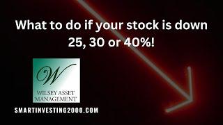 What to do if your stock is down 25, 30 or 40%!