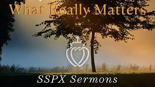 What Really Matters - SSPX Sermons