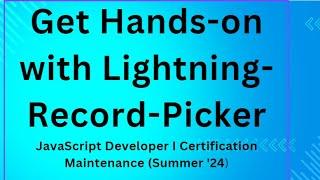 Get Hands-on with Lightning-Record-Picker, JavaScript Developer 1 Certification Maintenance (S'24)