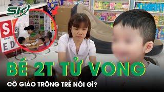 Bé trai 2 tuổi ở TPHCM tử vong sau ăn tại trường: Cô giáo trông trẻ nói gì?  | SKĐS