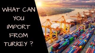 What can you import from Turkey ? | Turkish export products