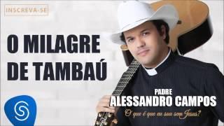 O Milagre de Tambaú - Padre Alessandro Campos (O Que é Que Eu Sou Sem Jesus?)