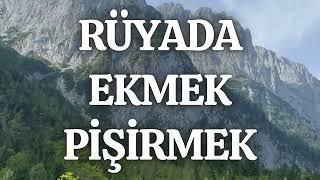 Rüyada Ekmek Pişirmek Ne Anlama Gelir? - Rüya Tabiri ve Anlamı