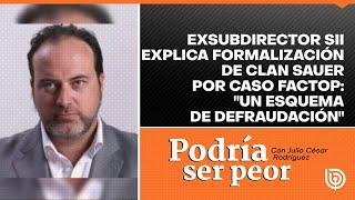 Exsubdirector SII explica formalización de Clan Sauer por Caso Factop: "Un esquema de defraudación"