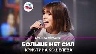 Кристина Кошелева - Больше Нет Сил (LIVE @ Авторадио)