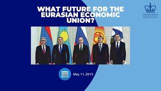 What Future for the Eurasian Economic Union? (5/11/15)