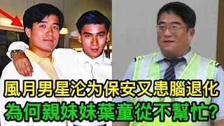 香港經典風月男星，生意失敗淪為保安又患腦退化，為何親妹妹葉童從不幫忙？