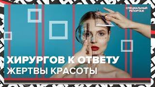 ЖЕРТВЫ ПЛАСТИКИ | Почему хирурги не несут ответственность | Специальный репортаж