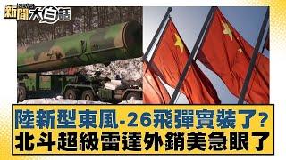 陸新型東風-26飛彈實裝了？北斗超級雷達外銷美急眼了 【新聞大白話】20241020-4｜謝寒冰 介文汲 呂禮詩