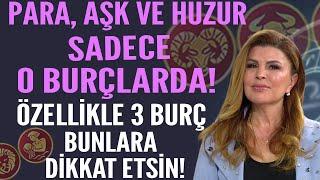 PARA, AŞK VE HUZUR SADECE O BURÇLARDA! ÖZELLİKLE 3 BURÇ BUNLARA DİKKAT ETSİN!