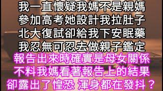 我懷疑我媽不是親媽參加高考她設計我拉肚子北大復試卻給我下安眠藥我忍無可忍去做親子鑑定報告出來時確實是母女關係不料我媽看到結果傻了 #心書時光 #為人處事 #生活經驗 #情感故事 #唯美频道 #爽文