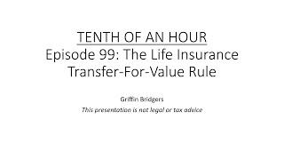 Tenth of an Hour, Episode 99: The Life Insurance Transfer-For-Value Rule