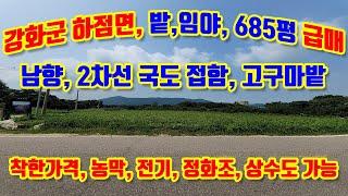 강화군 하점면 부근리, 2차선 도로접, 남향, 관리지역, 전, 685평, 막힘없는 전망, 농막, 전기, 상수도, 정화조 모두 가능, 상가, 전원주택, 모두 가능함