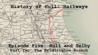 History of Hull: Railways Episode 5: Hull and Selby Railway Part 2 - The Bridlington Branch