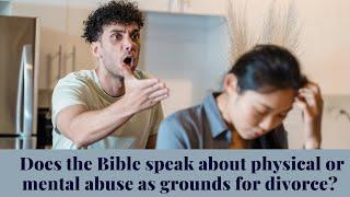 Does the Bible speak about physical or mental abuse as grounds for divorce?