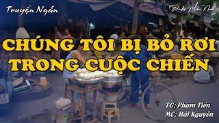 Chúng Tôi Bị Bỏ Rơi Trong Cuộc Chiến | Radio Miền Nam | Hồi Ký Miền Nam | Chuyện Miền Nam