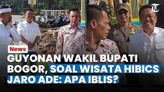 GUYONAN Wakil Bupati Bogor Soal Wisata Hibics puncak Bogor, Jaro Ade: Apa Iblis?