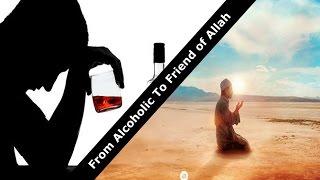 From Alcoholic To Friend of Allah -  Emotional True Story