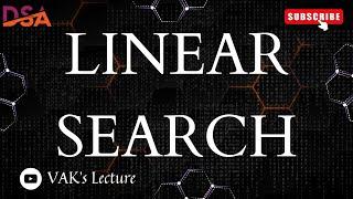 Linear Search | Searching in Arrays | DATA STRUCTURES | DS | DSA | VAK's Lecture